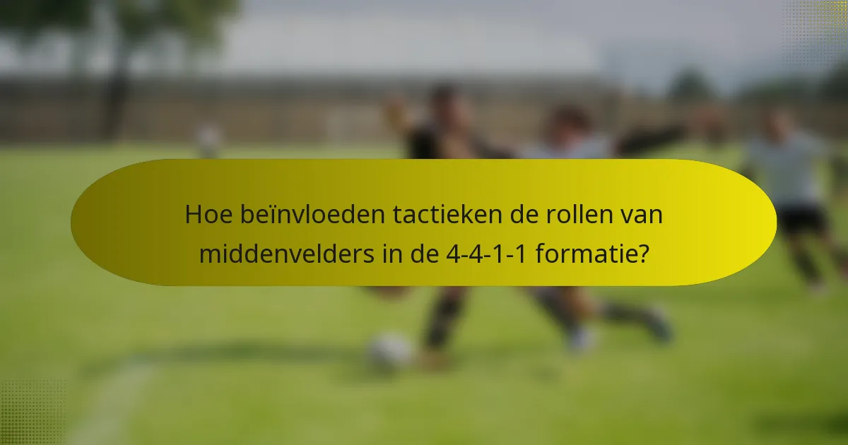 Hoe beïnvloeden tactieken de rollen van middenvelders in de 4-4-1-1 formatie?