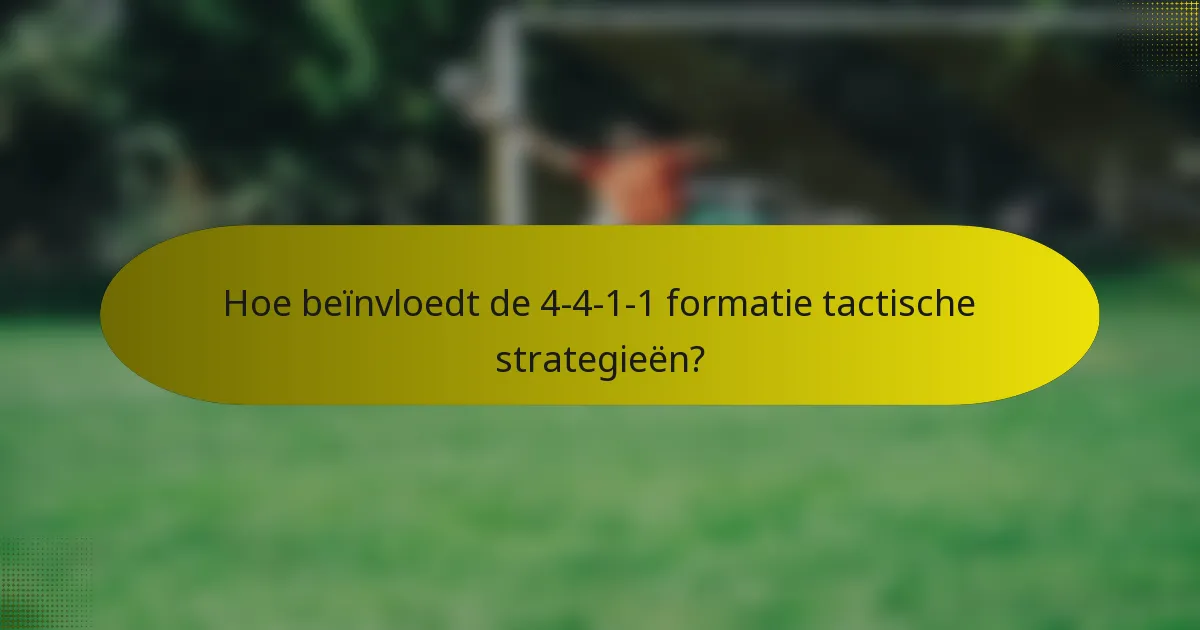 Hoe beïnvloedt de 4-4-1-1 formatie tactische strategieën?