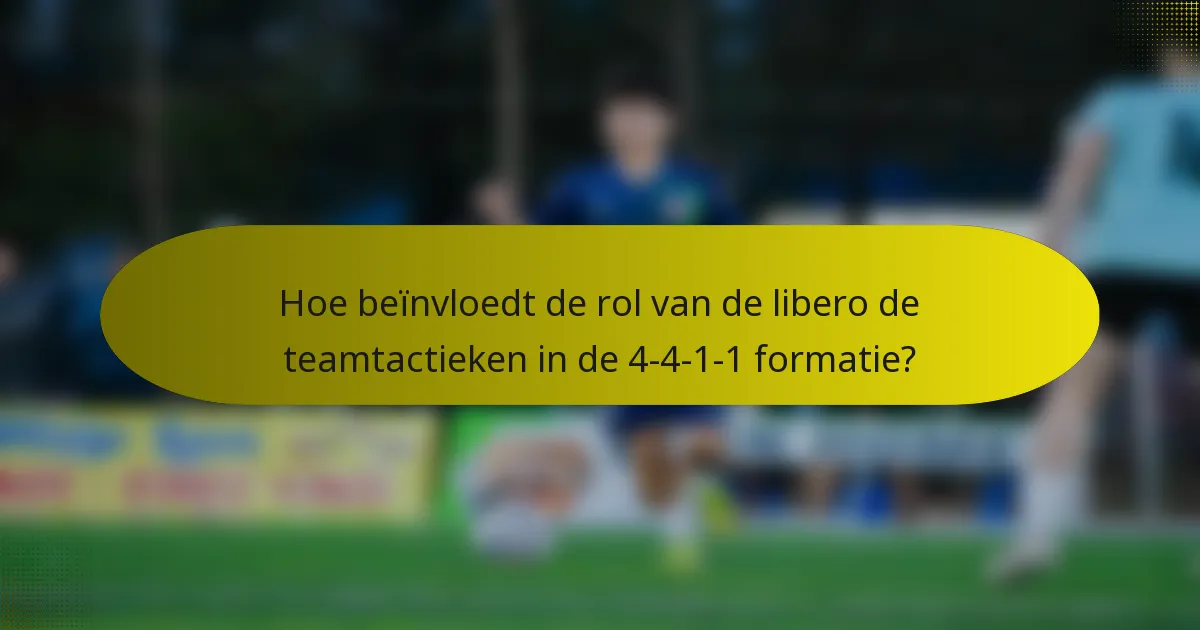 Hoe beïnvloedt de rol van de libero de teamtactieken in de 4-4-1-1 formatie?