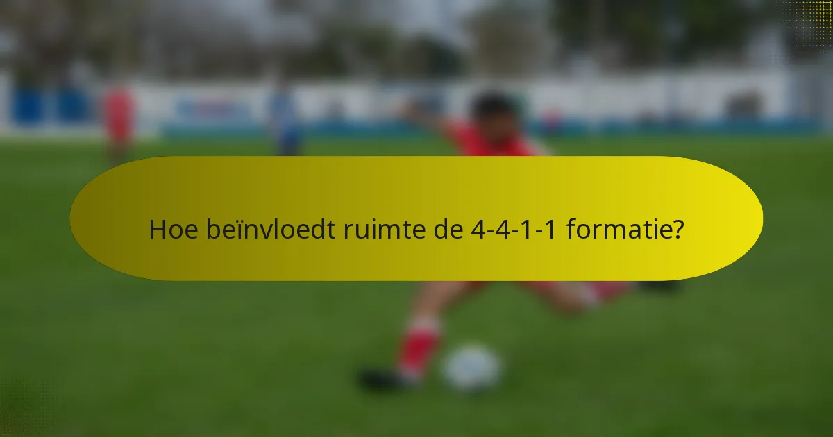 Hoe beïnvloedt ruimte de 4-4-1-1 formatie?