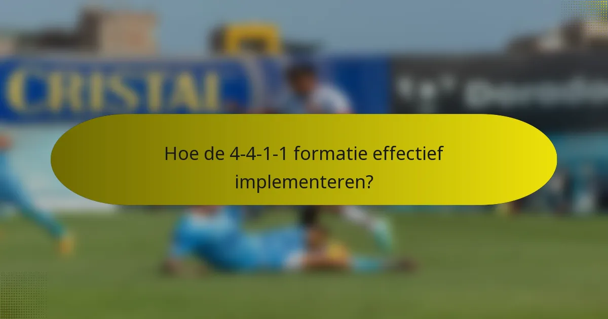 Hoe de 4-4-1-1 formatie effectief implementeren?