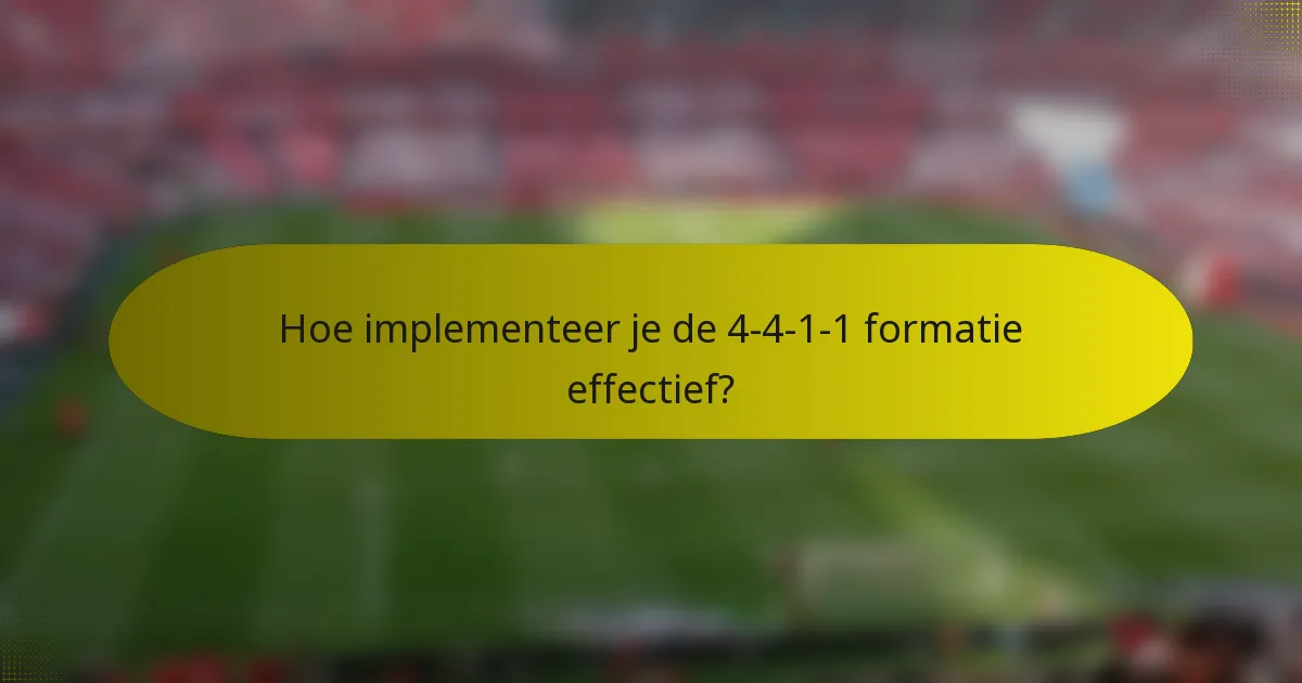 Hoe implementeer je de 4-4-1-1 formatie effectief?