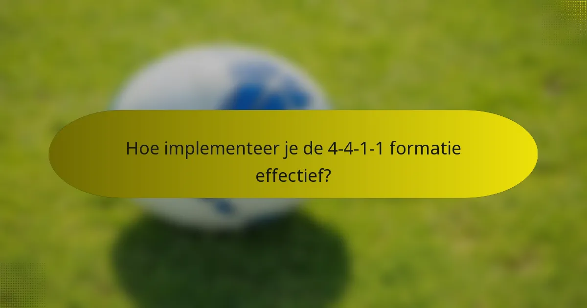 Hoe implementeer je de 4-4-1-1 formatie effectief?