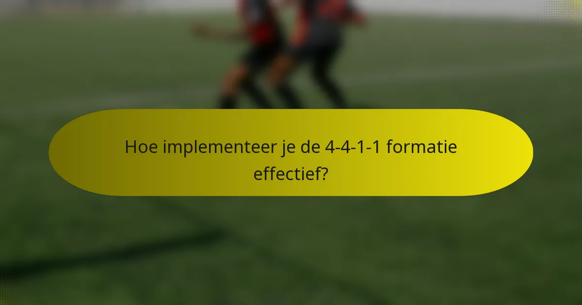 Hoe implementeer je de 4-4-1-1 formatie effectief?
