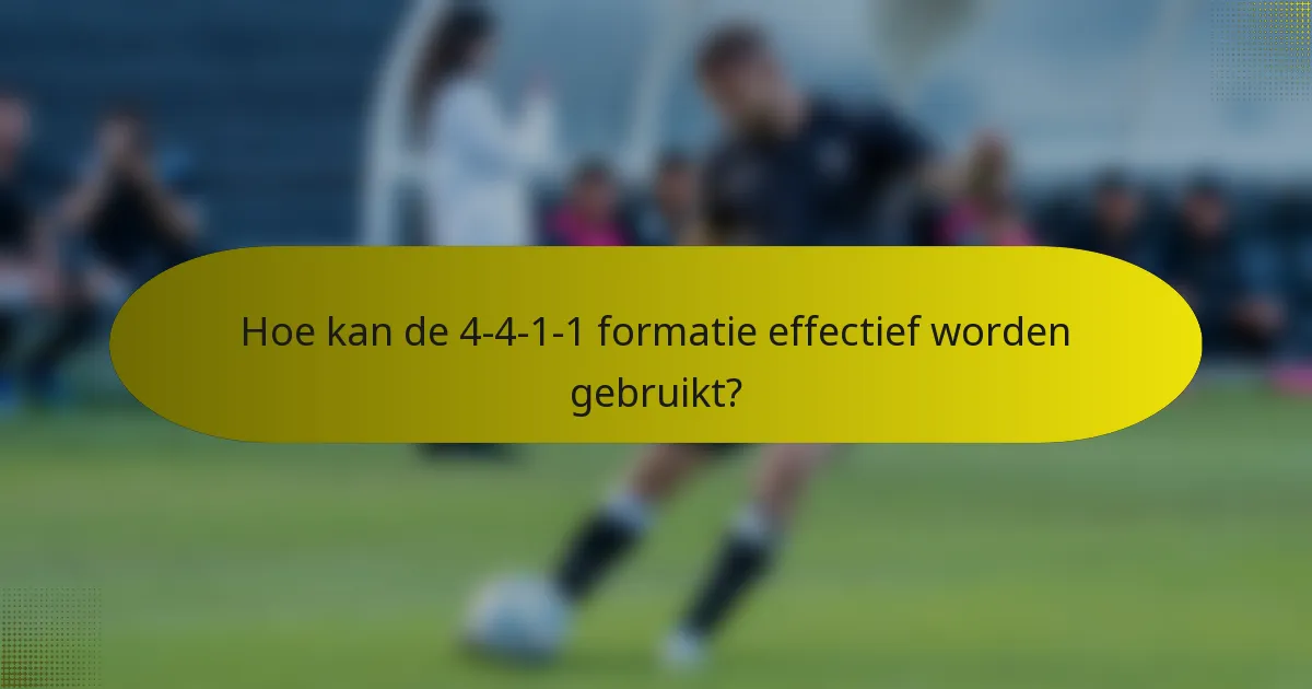 Hoe kan de 4-4-1-1 formatie effectief worden gebruikt?