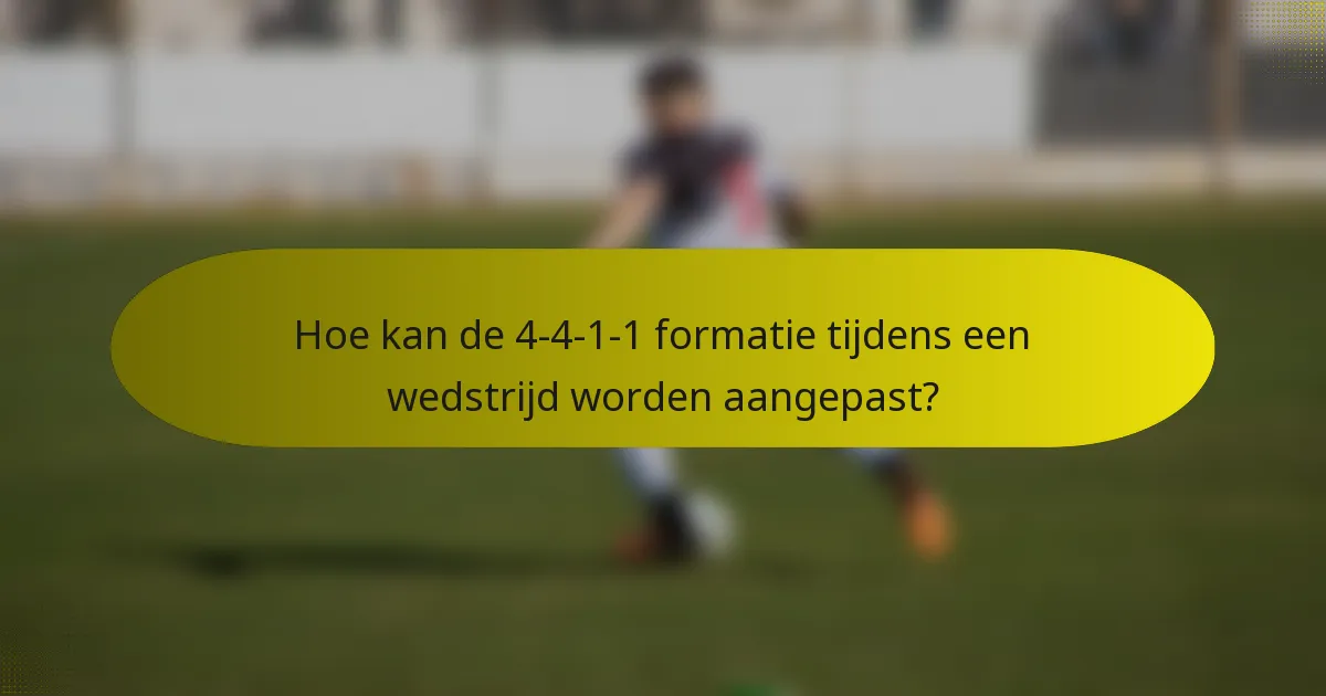 Hoe kan de 4-4-1-1 formatie tijdens een wedstrijd worden aangepast?