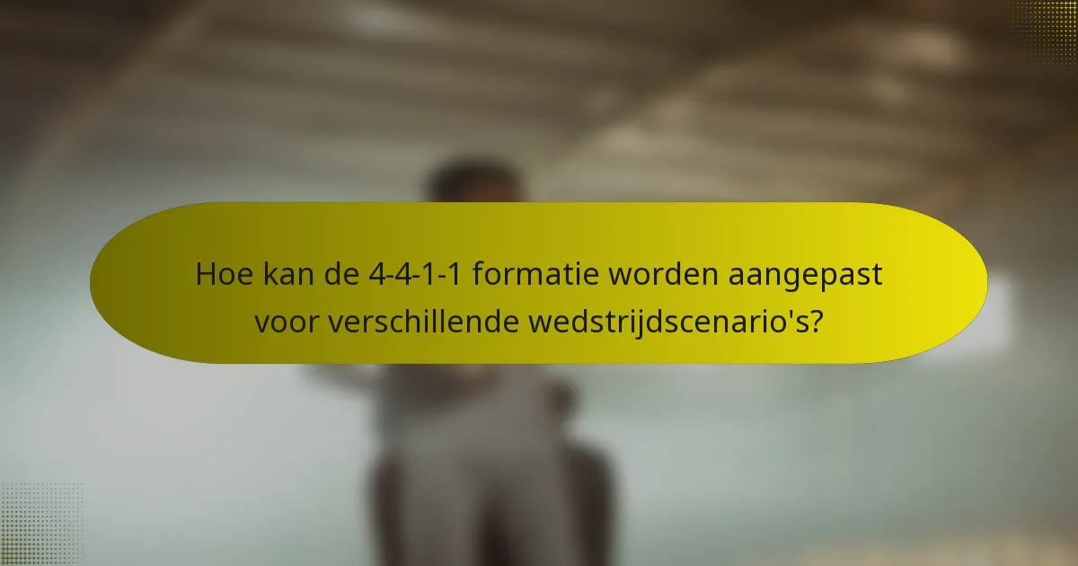 Hoe kan de 4-4-1-1 formatie worden aangepast voor verschillende wedstrijdscenario's?