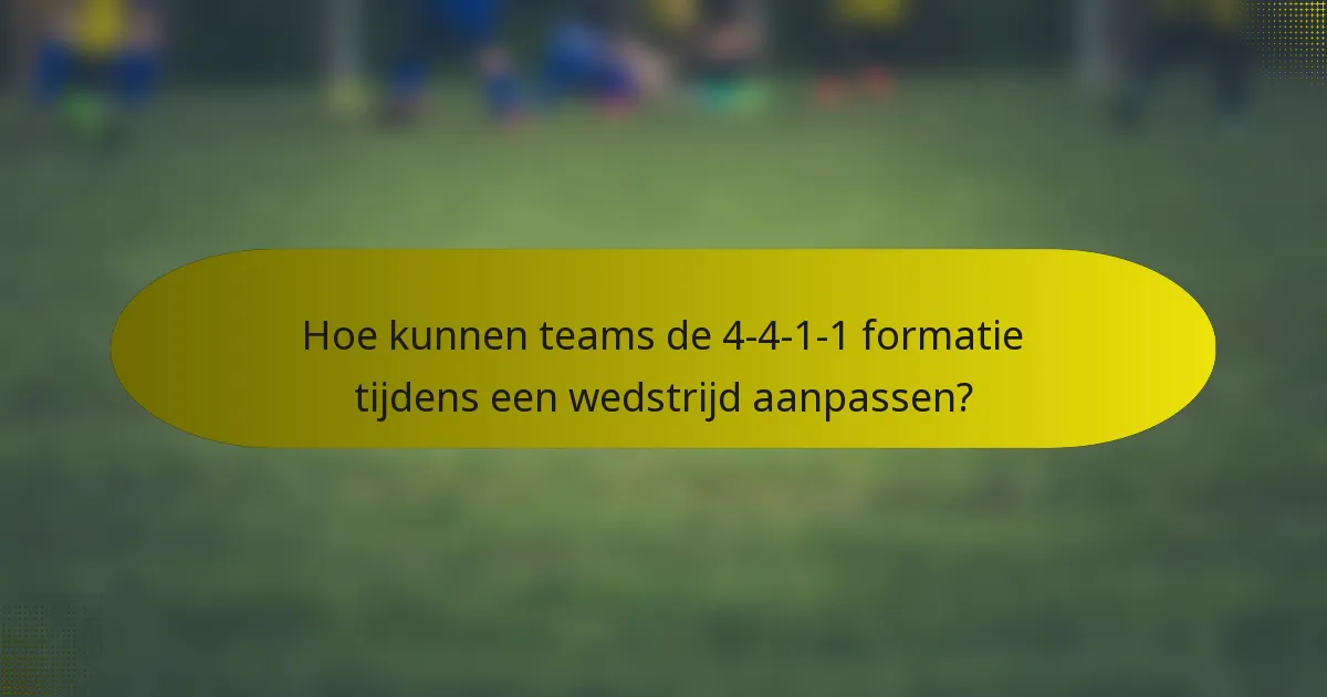 Hoe kunnen teams de 4-4-1-1 formatie tijdens een wedstrijd aanpassen?