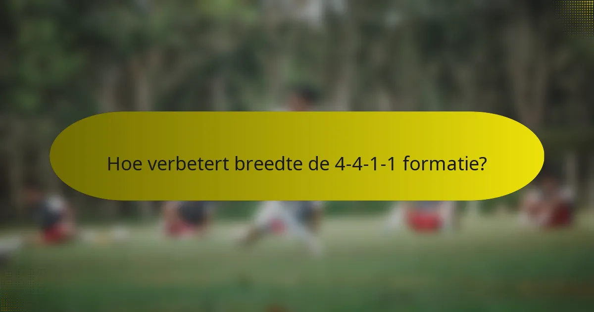 Hoe verbetert breedte de 4-4-1-1 formatie?