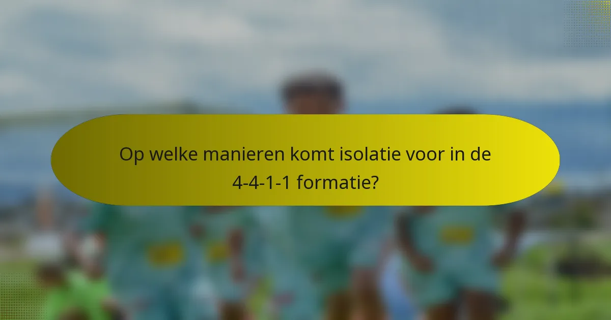 Op welke manieren komt isolatie voor in de 4-4-1-1 formatie?