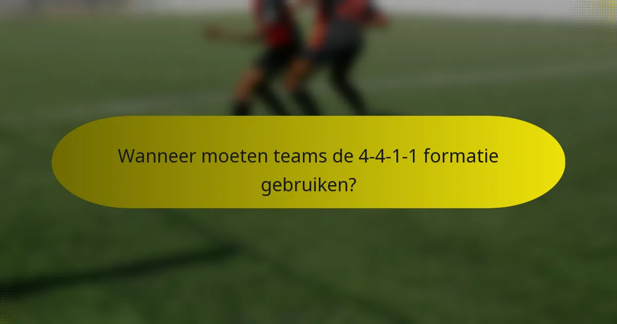 Wanneer moeten teams de 4-4-1-1 formatie gebruiken?