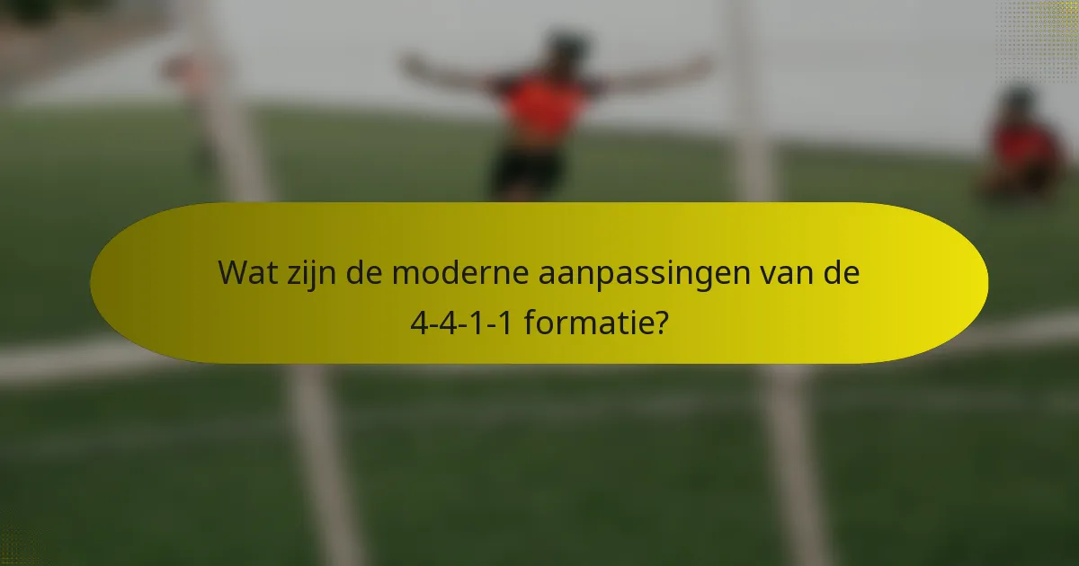 Wat zijn de moderne aanpassingen van de 4-4-1-1 formatie?