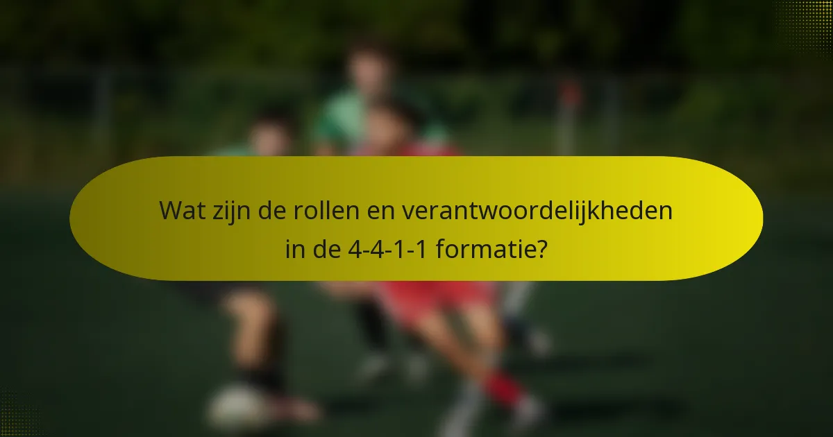 Wat zijn de rollen en verantwoordelijkheden in de 4-4-1-1 formatie?