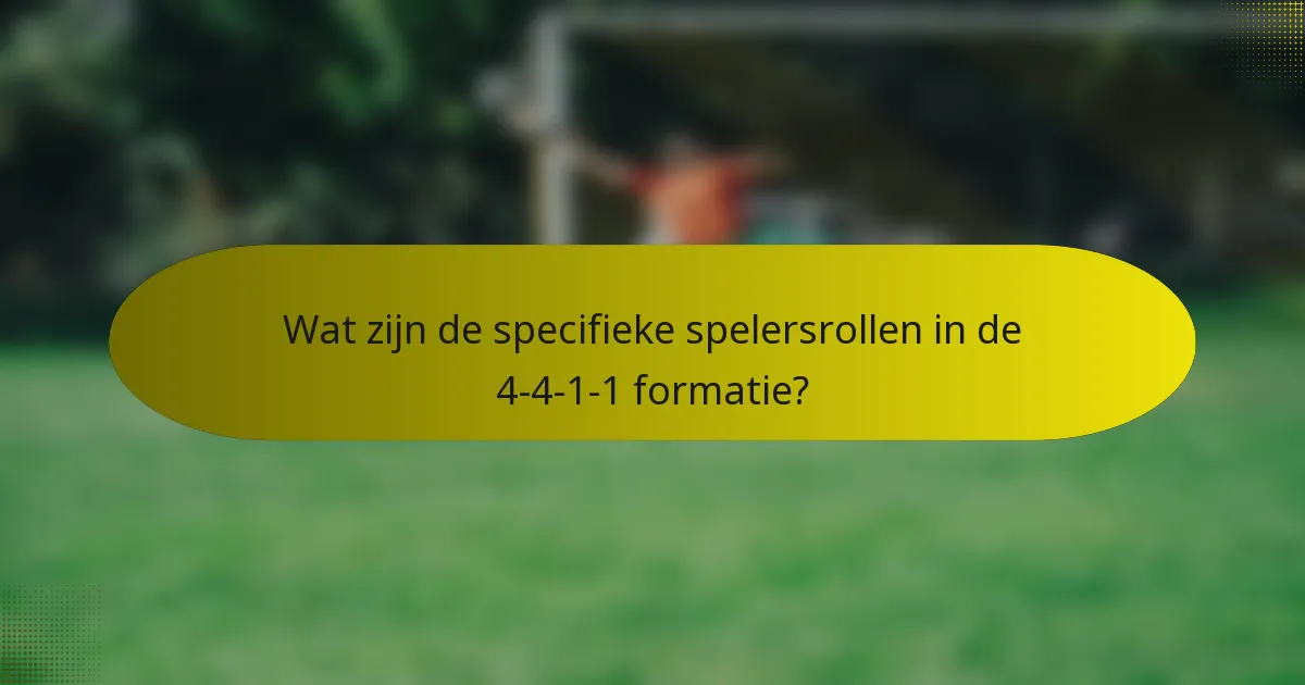 Wat zijn de specifieke spelersrollen in de 4-4-1-1 formatie?