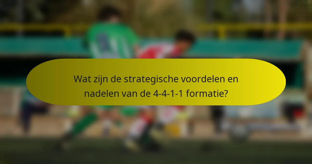 Wat zijn de strategische voordelen en nadelen van de 4-4-1-1 formatie?