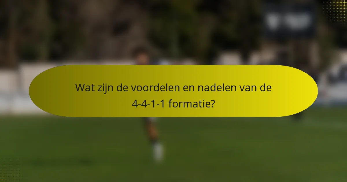 Wat zijn de voordelen en nadelen van de 4-4-1-1 formatie?