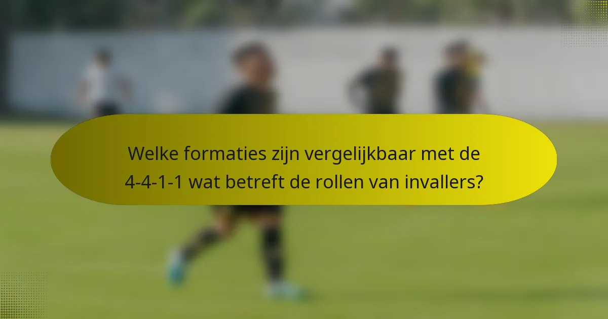Welke formaties zijn vergelijkbaar met de 4-4-1-1 wat betreft de rollen van invallers?