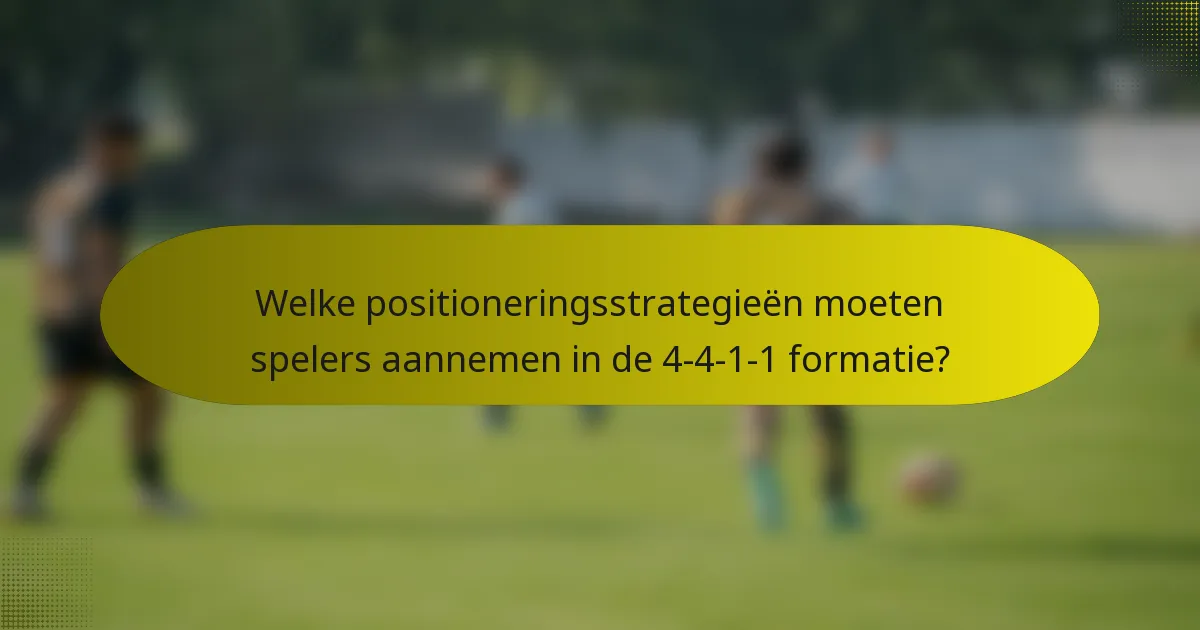 Welke positioneringsstrategieën moeten spelers aannemen in de 4-4-1-1 formatie?