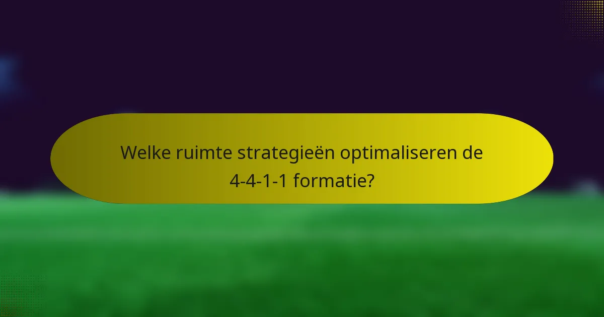 Welke ruimte strategieën optimaliseren de 4-4-1-1 formatie?