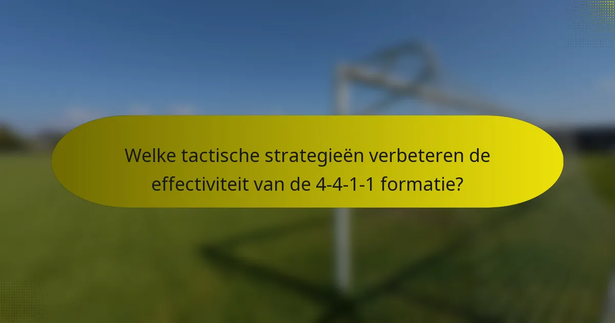 Welke tactische strategieën verbeteren de effectiviteit van de 4-4-1-1 formatie?