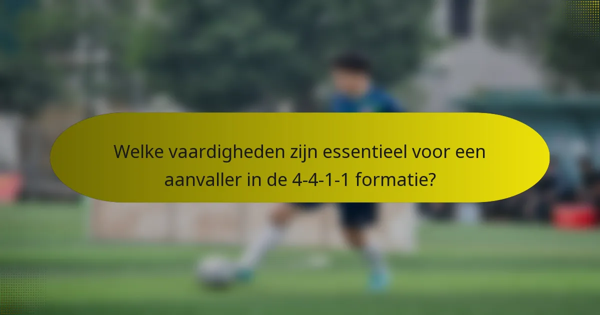 Welke vaardigheden zijn essentieel voor een aanvaller in de 4-4-1-1 formatie?