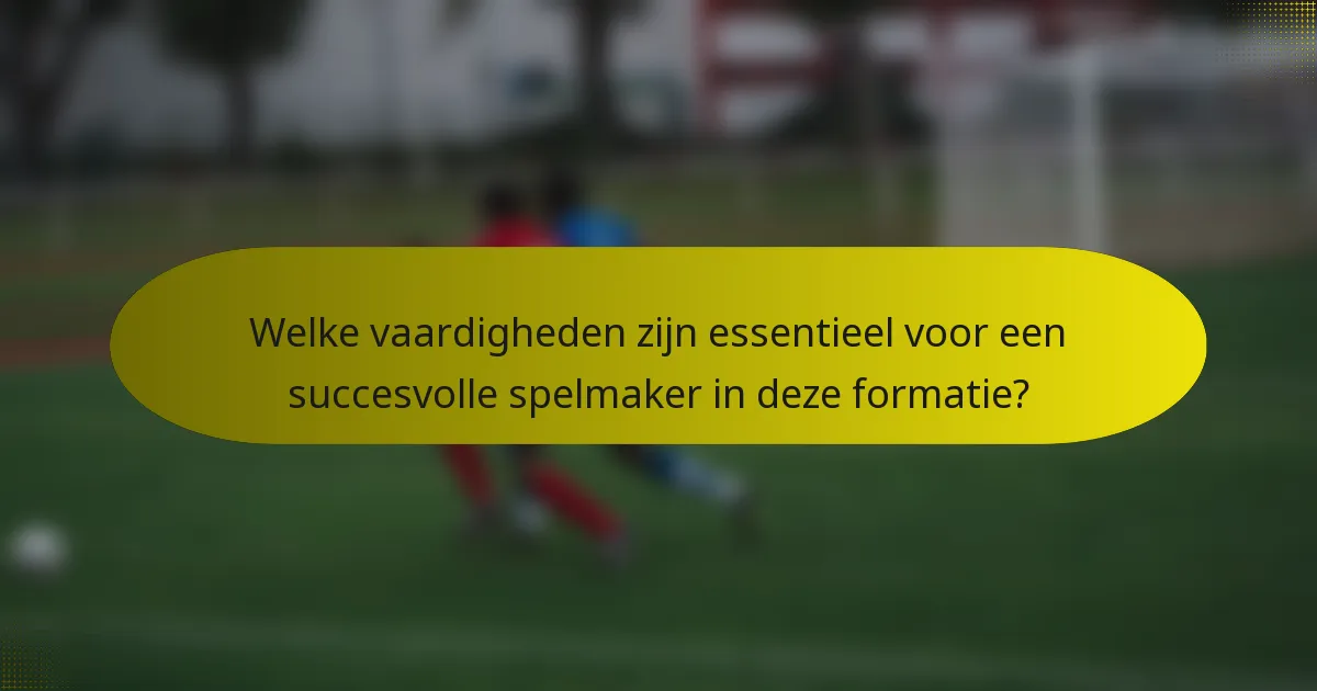 Welke vaardigheden zijn essentieel voor een succesvolle spelmaker in deze formatie?